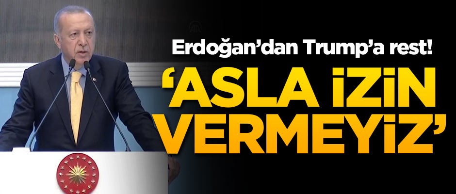 Başkan Erdoğan'dan Trump'a rest! 'Asla izin vermeyiz'