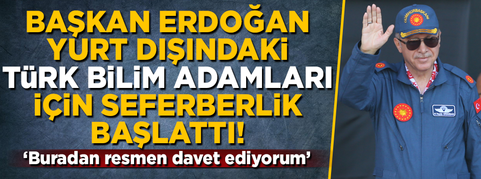 Başkan Erdoğan'dan Türk Bilim Adamları seferberliği! Resmen davet etti