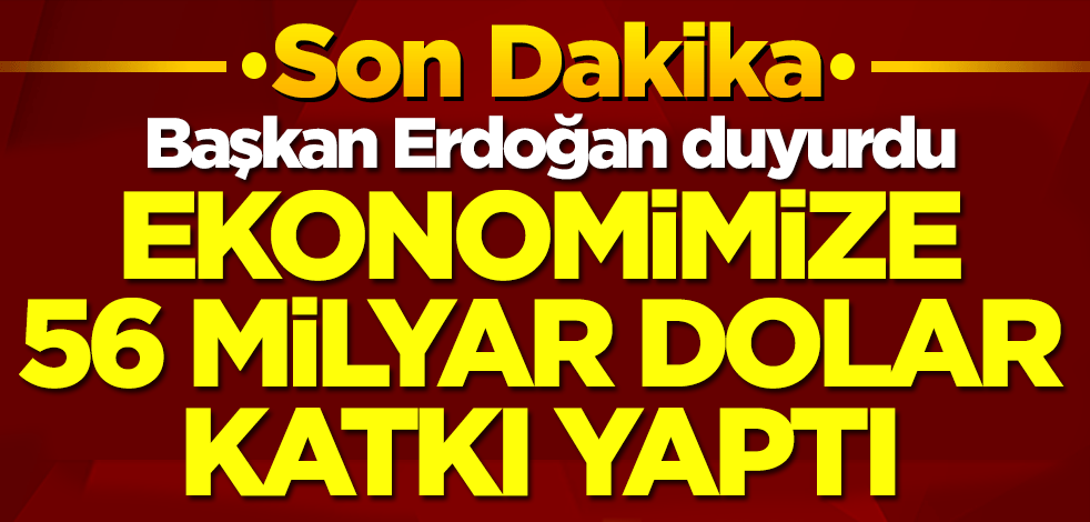 Başkan Erdoğan'dan Türkiye'ye 56 milyar dolarlık müjde