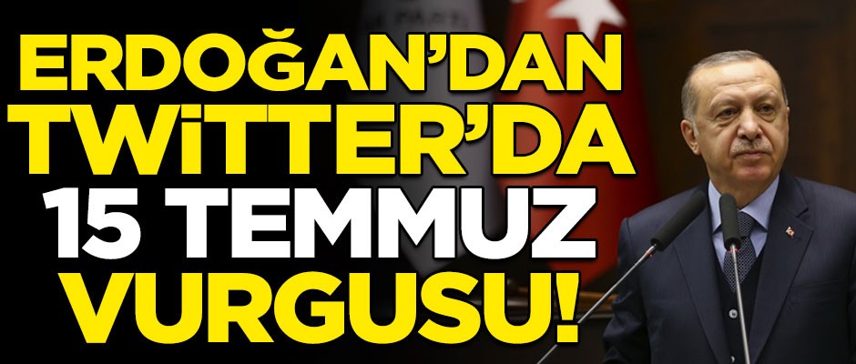 Başkan Erdoğan'dan Twitter'da 15 Temmuz vurgusu!