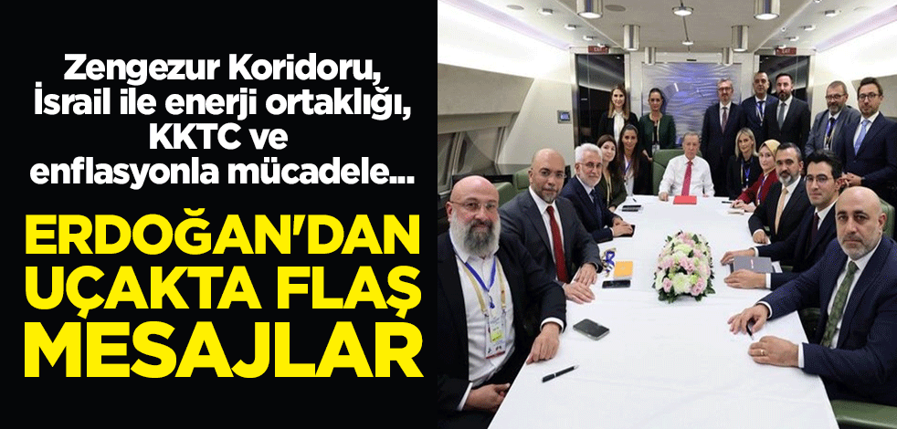 Başkan Erdoğan'dan uçakta flaş mesajlar: Zengezur Koridoru, İsrail ile enerji ortaklığı, KKTC, enflasyonla mücadele...