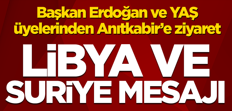 Başkan Erdoğan’dan YAŞ öncesi Anıtkabir’e ziyaret! Libya ve Suriye mesajı
