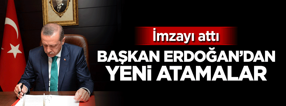 Başkan Erdoğan'dan yeni atamalar
