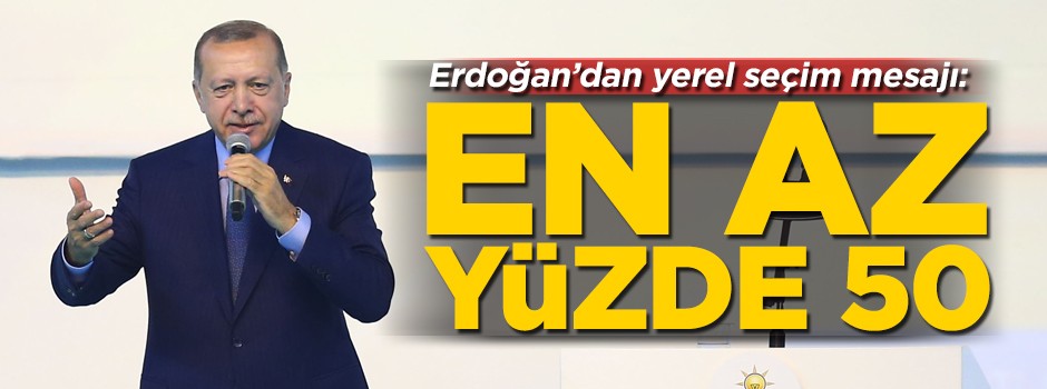 Başkan Erdoğan'dan yerel seçim mesajı: En az yüzde 50 hedefliyorum
