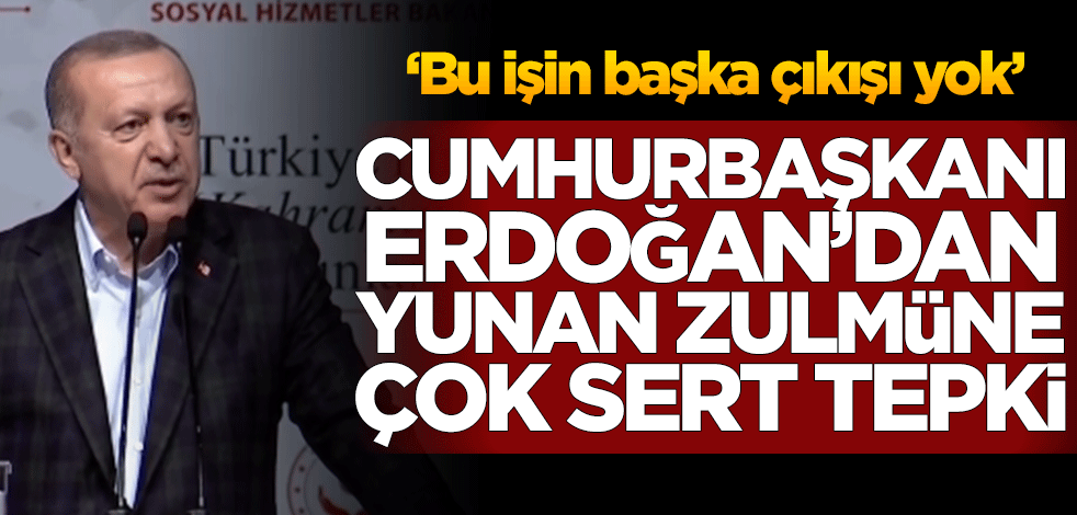 Başkan Erdoğan’dan Yunan zulmüne çok sert tepki