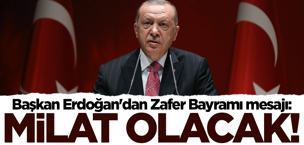 Başkan Erdoğan'dan Zafer Bayramı mesajı: Türkiye için yeni bir milat olacak