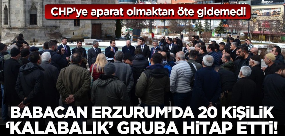 Başkan Erdoğan’ı devireceklerdi CHP’ye aparat olmaktan öteye gidemediler! Babacan Erzurum’da 20 kişilik "kalabalık" bir gruba seslendi