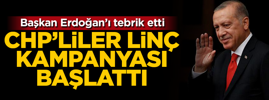 Başkan Erdoğan'ı tebrik etti, CHP'liler linç kampanyası başlattı