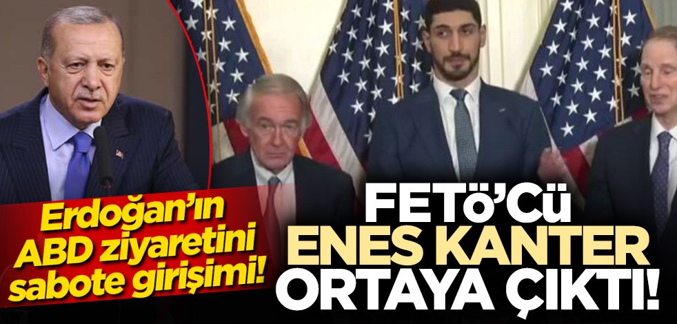 Başkan Erdoğan'ın ABD ziyaretini sabote girişimi! FETÖ'cü Enes Kanter ortaya çıktı
