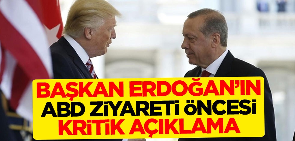 Başkan Erdoğan'ın ABD'ye yapacağı ziyaret öncesi kritik açıklama