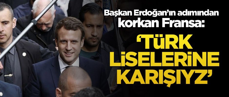 Başkan Erdoğan’ın adımından korkan Fransa: Türk liselerine karşıyız
