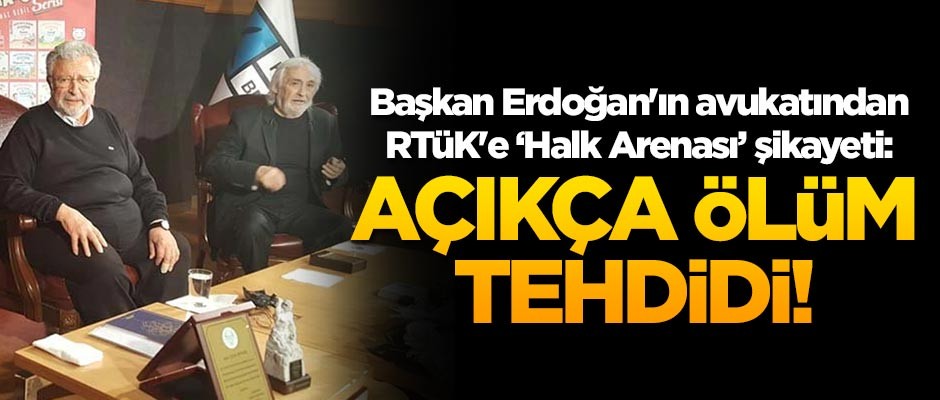 Başkan Erdoğan'ın avukatından RTÜK'e 'Halk Arenası' şikayeti: Açıkça ölüm tehdidi