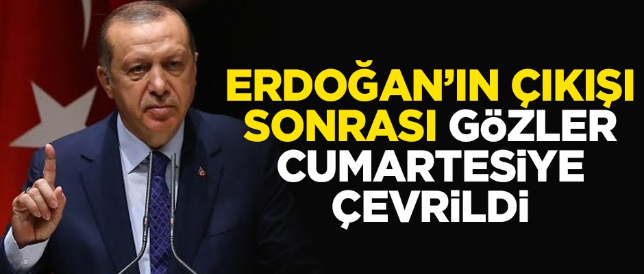 Başkan Erdoğan'ın çıkışı sonrası gözler Cumartesi gününe çevrildi