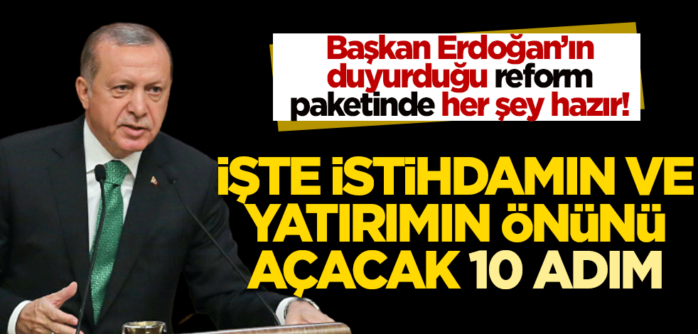 Başkan Erdoğan’ın duyurduğu reform paketinde her şey hazır! İşte istihdamın ve yatırımın önünü açacak 10 adım