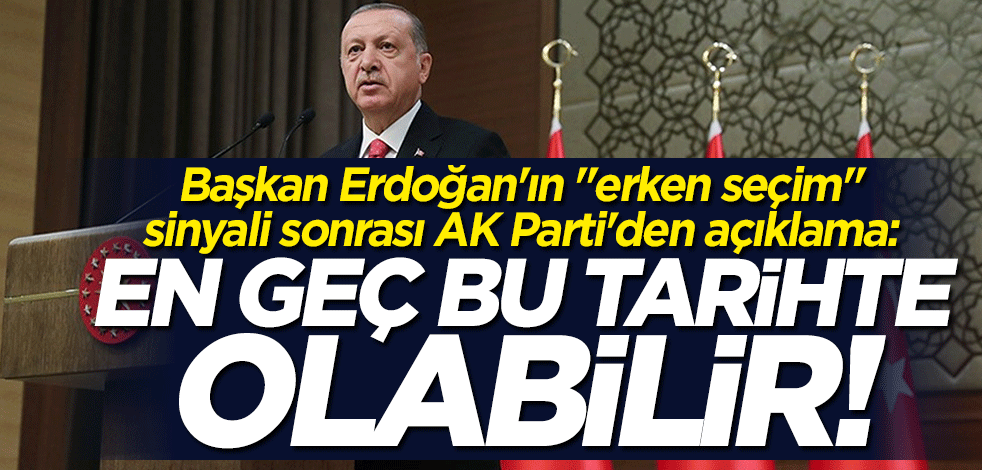 Başkan Erdoğan'ın "erken seçim" sinyali sonrası AK Parti'den açıklama: En geç bu tarihte olabilir