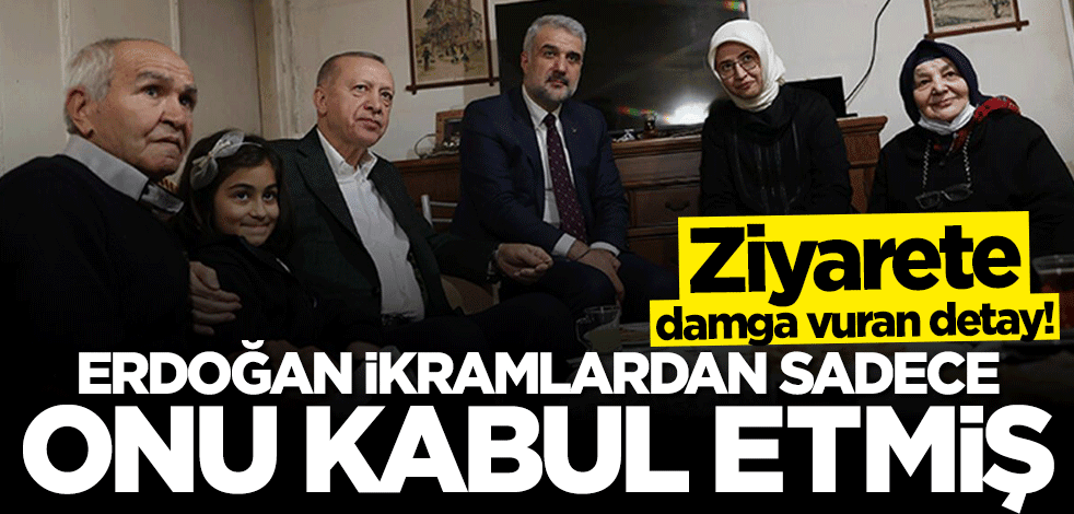 Başkan Erdoğan'ın ev ziyaretine damga vuran detay! İkramlardan sadece birini kabul etti
