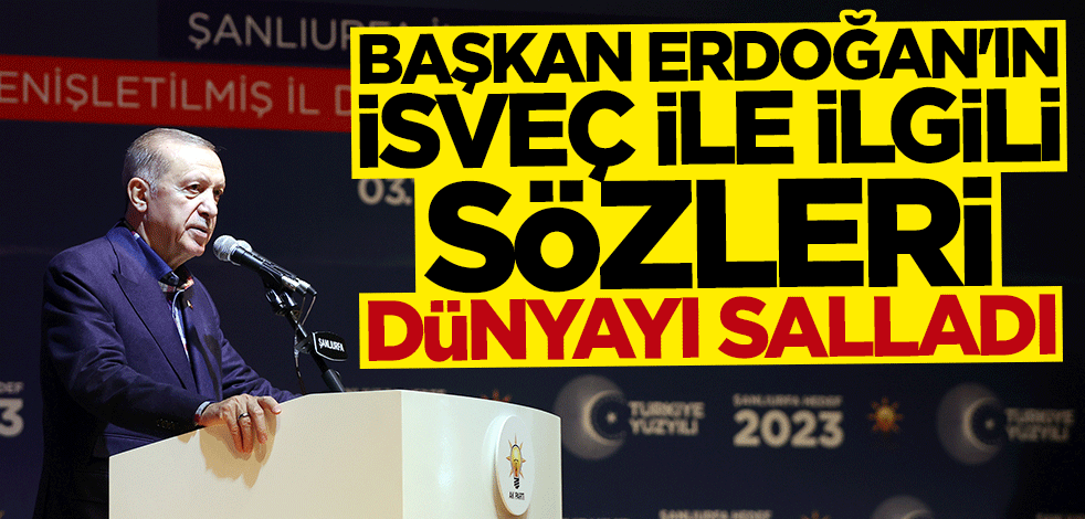 Başkan Erdoğan'ın İsveç ile ilgili sözleri dünyayı salladı