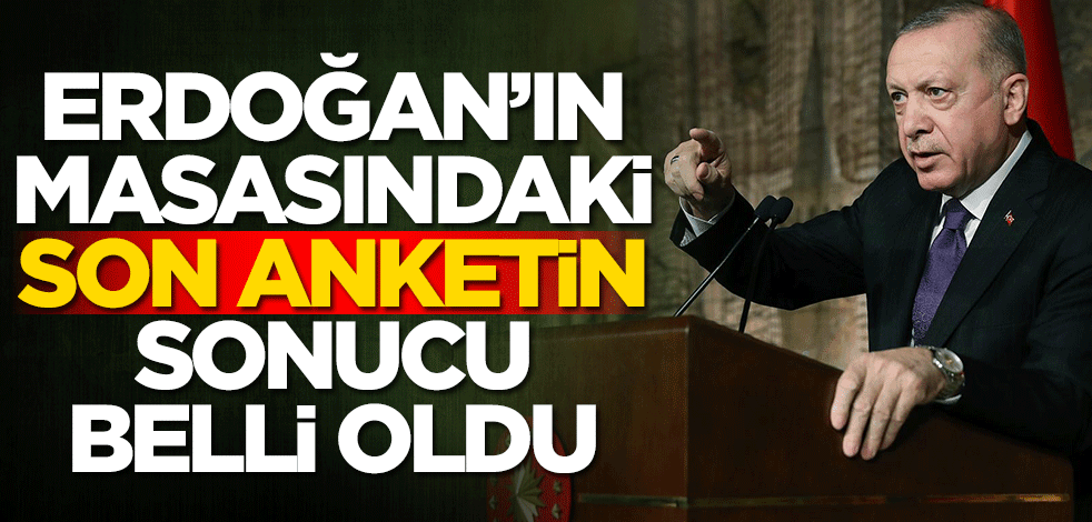 Başkan Erdoğan'ın masasındaki son seçim anketinin sonucu belli oldu