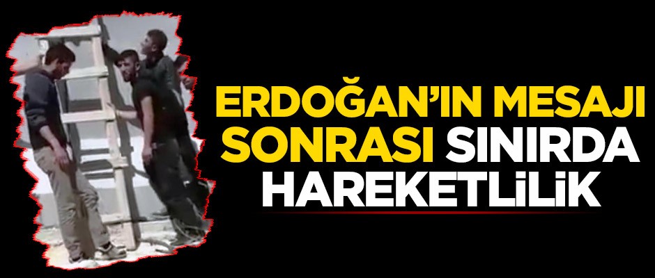 Başkan Erdoğan’ın mesajı sonrası sınırda hareketlilik
