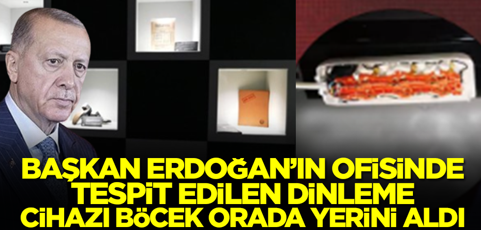 Başkan Erdoğan'ın ofisinde tespit edilen dinleme cihazı böcek orada!
