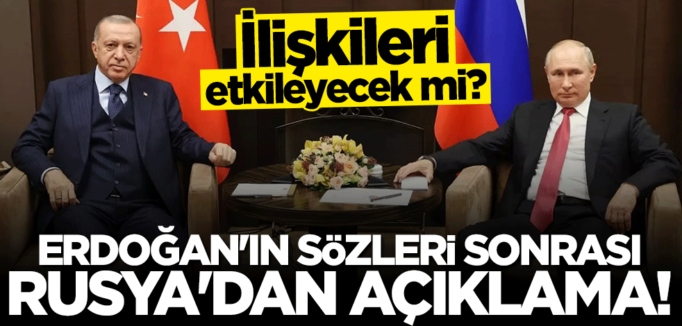 Başkan Erdoğan'ın sözleri sonrası Rusya'dan flaş açıklama