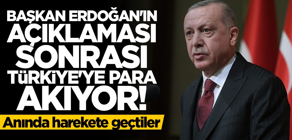 Başkan Erdoğan'ın sözleri sonrası Türkiye'ye para akıyor! Harekete geçtiler