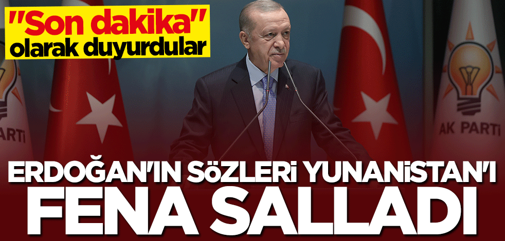 Başkan Erdoğan'ın sözleri Yunanistan'ı salladı! "Son dakika" olarak duyurdular