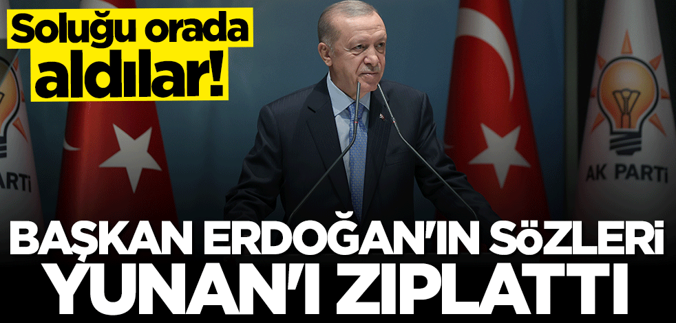 Başkan Erdoğan'ın sözleri Yunanistan'ı zıplattı... Soluğu orada aldılar