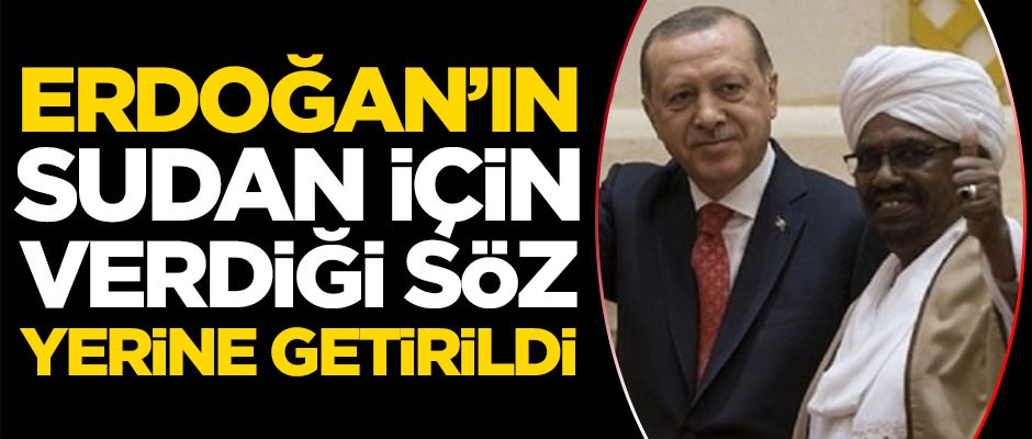 Başkan Erdoğan'ın Sudan'a verdiği söz yerine getirildi