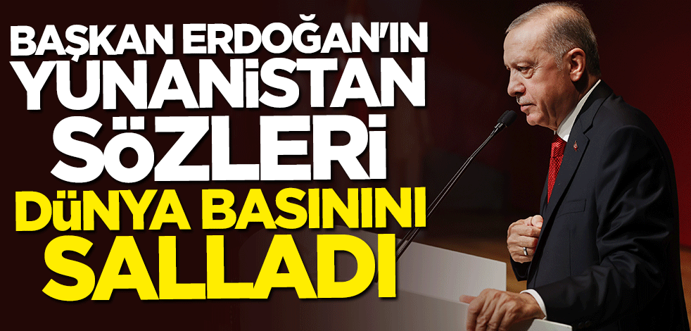 Başkan Erdoğan'ın Yunanistan sözleri dünya basınını salladı