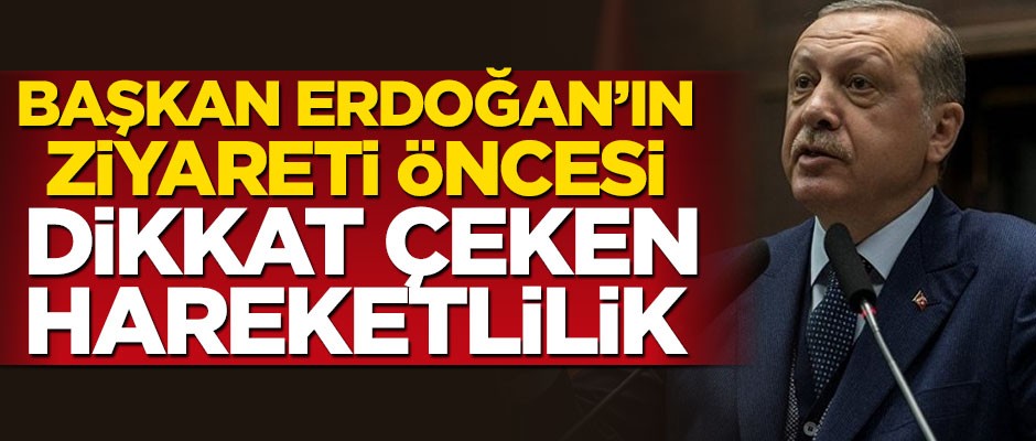 Başkan Erdoğan'ın ziyareti öncesi dikkat çeken hareketlilik
