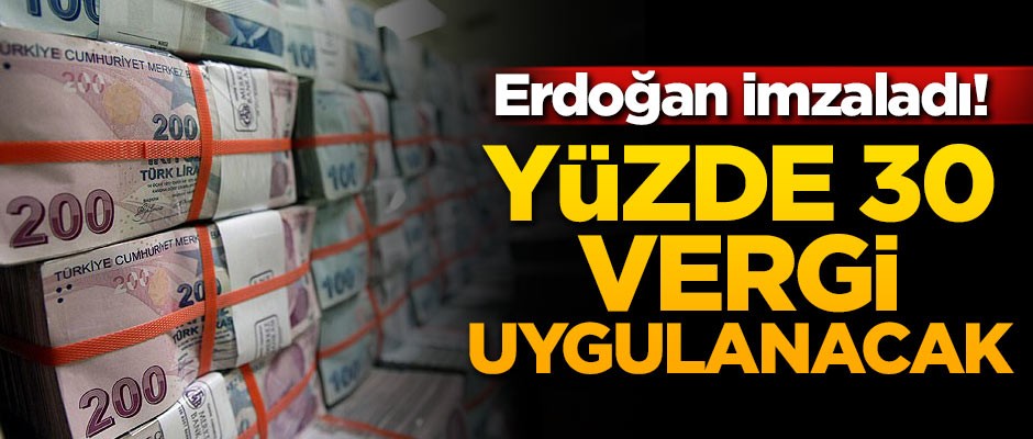Başkan imzaladı! yüzde 30 vergi uygulanacak
