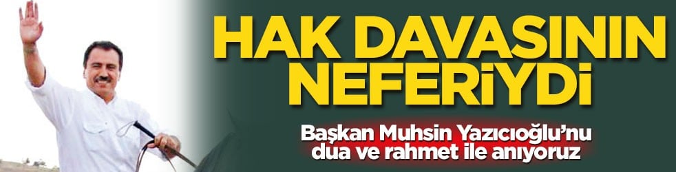 Başkan Muhsin Yazıcıoğlu’nu dua ve rahmet ile anıyoruz