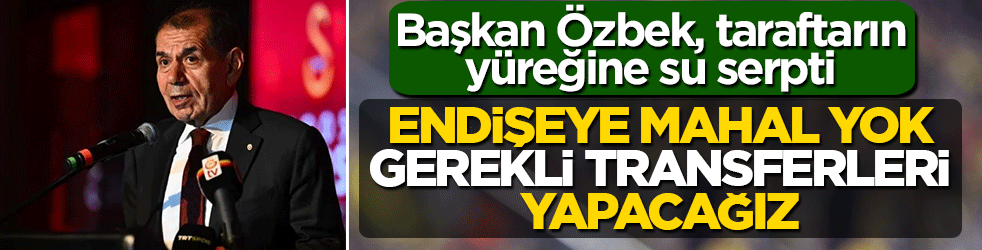 Başkan Özbek, taraftarın yüreğine su serpti: Endişeye mahal yok, gerekli transferleri yapacağız