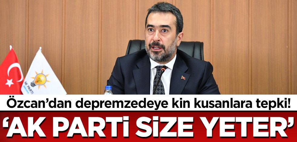 Başkan Özcan'dan depremzedeye kin kusan muhalefete tepki! 'AK Parti size yeter'