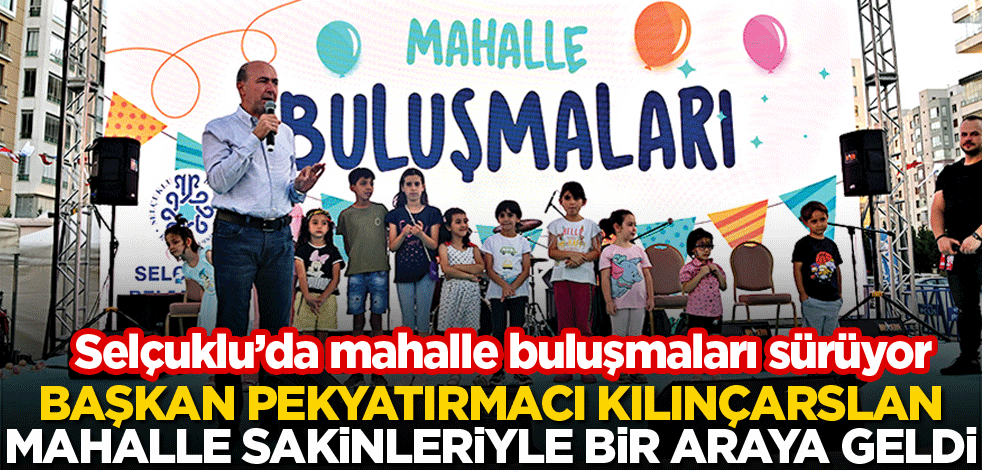 Başkan Pekyatırmacı Kılınçarslan mahalle sakinleriyle bir araya geldi