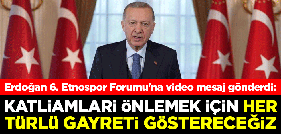 Başkan Recep Tayyip Erdoğan: Katliamları önlemek için her türlü gayreti göstereceğiz