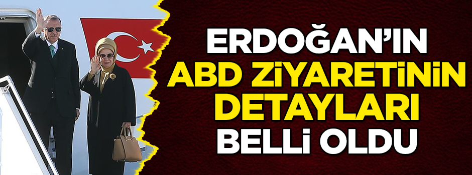 Başkan Recep Tayyip Erdoğan'ın ABD ziyaretinin detayları belli oldu