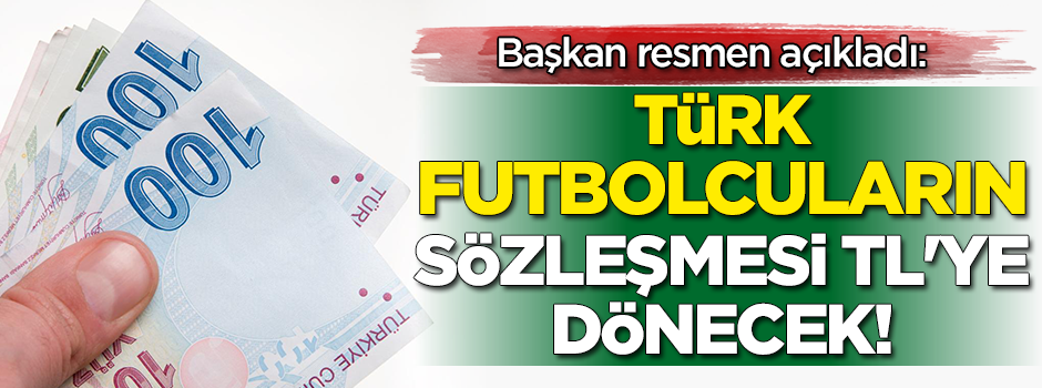 Başkan resmen açıkladı: Türk futbolcuların sözleşmesi TL'ye dönecek