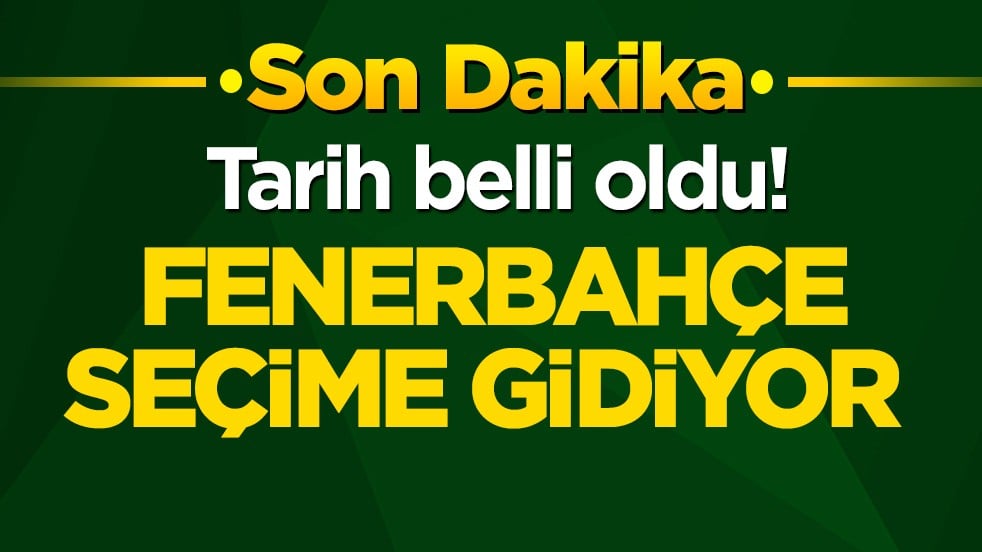 Son Dakika: Fenerbahçe seçime gidiyor