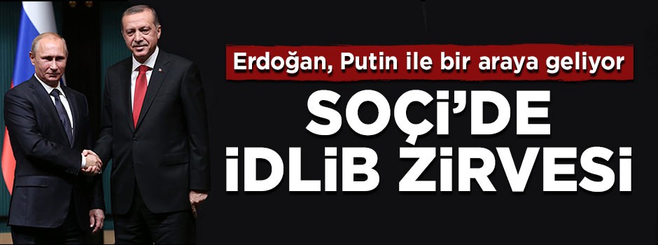Başkan Erdoğan, Soçi'de Putin ile İdlib zirvesi yapacak