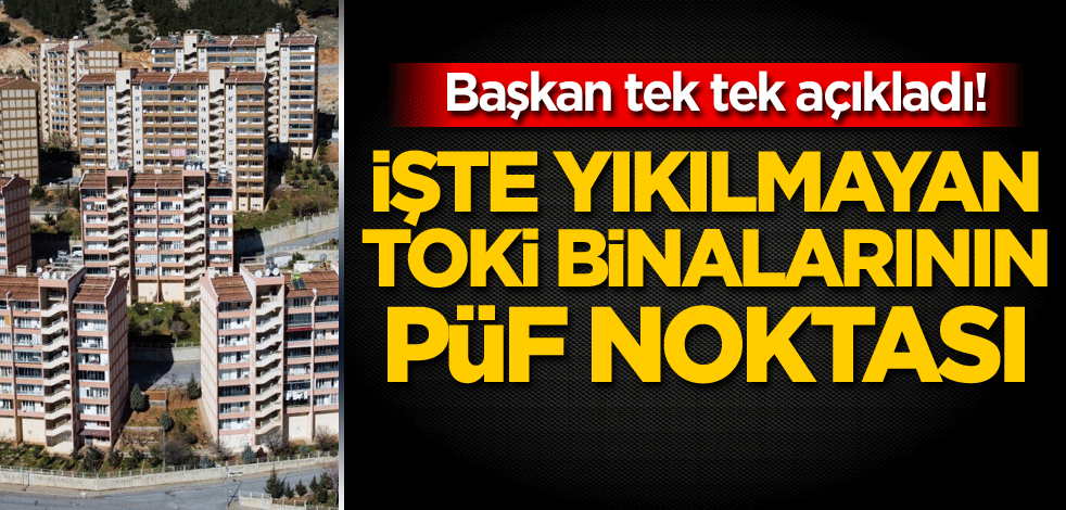 Başkan tek tek açıkladı! İşte yıkılmayan TOKİ binalarının püf noktası