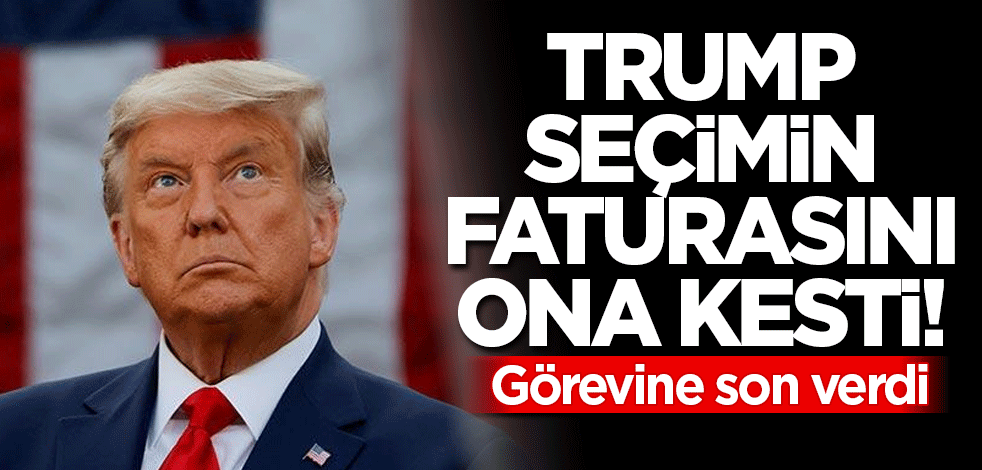 Başkan Trump seçimin faturasını ona kesti! Görevden aldı