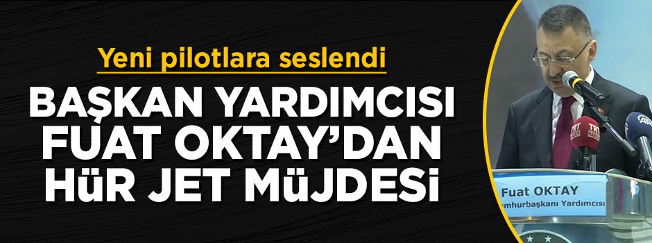 Başkan Yardımcısı Fuat Oktay'dan Hür Jet müjdesi