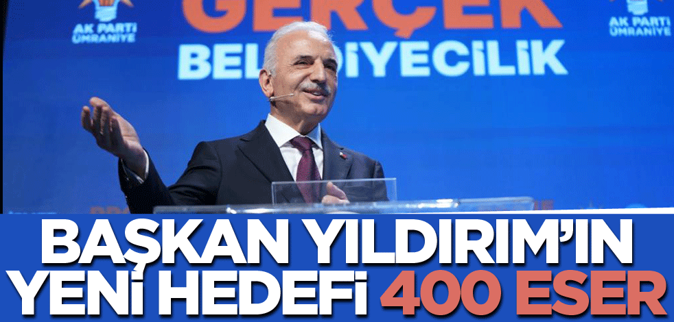 Başkan Yıldırım'ın yeni hedefi 400 eser