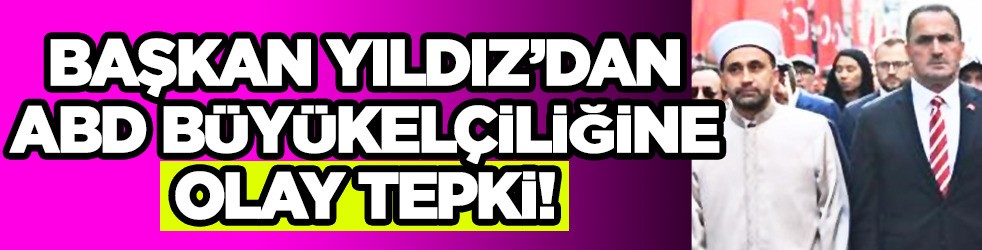 Başkan Yıldız'dan ABD Büyükelçiliğine tepki sözleri: Türkiye'ye karşı ikinci kez hedef alındı, zarar veriyor!