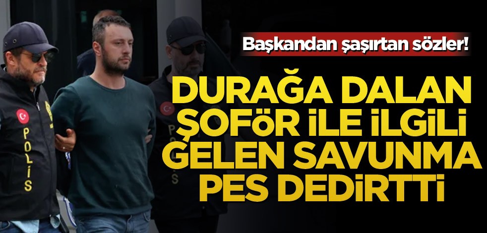 Başkandan şaşırtan sözler! Durağa dalan şoför ile ilgili gelen savunma pes dedirtti