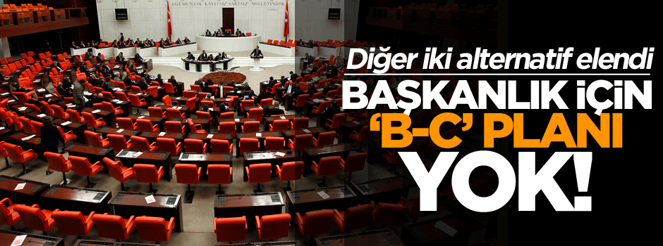 Başkanlık için ‘B-C’ planı yok!
