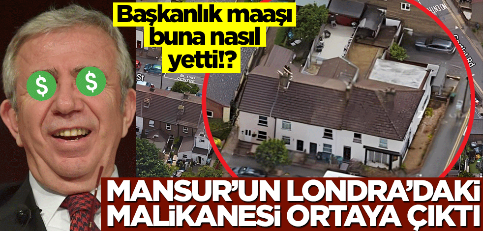Başkanlık maaşı buna nasıl yetti!? CHP’li Mansur’un Londra’daki malikanesi ortaya çıktı!