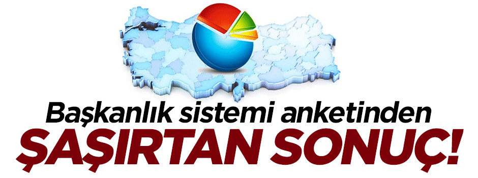Başkanlık sistemi anketinden şaşırtan sonuç!